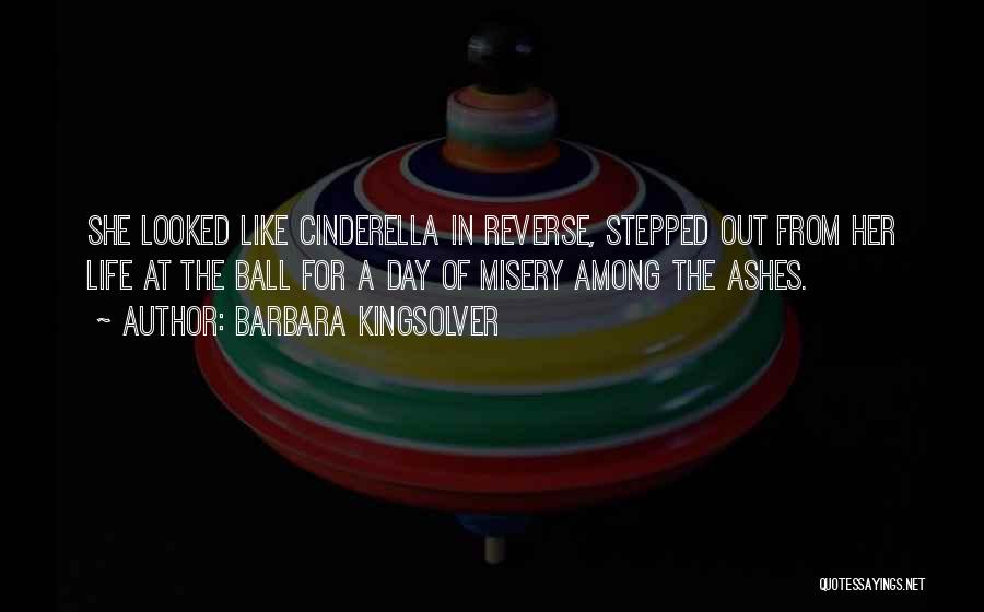 Barbara Kingsolver Quotes: She Looked Like Cinderella In Reverse, Stepped Out From Her Life At The Ball For A Day Of Misery Among