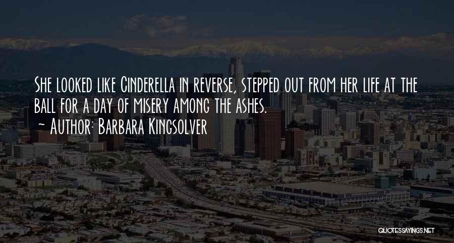 Barbara Kingsolver Quotes: She Looked Like Cinderella In Reverse, Stepped Out From Her Life At The Ball For A Day Of Misery Among