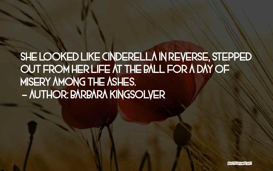 Barbara Kingsolver Quotes: She Looked Like Cinderella In Reverse, Stepped Out From Her Life At The Ball For A Day Of Misery Among