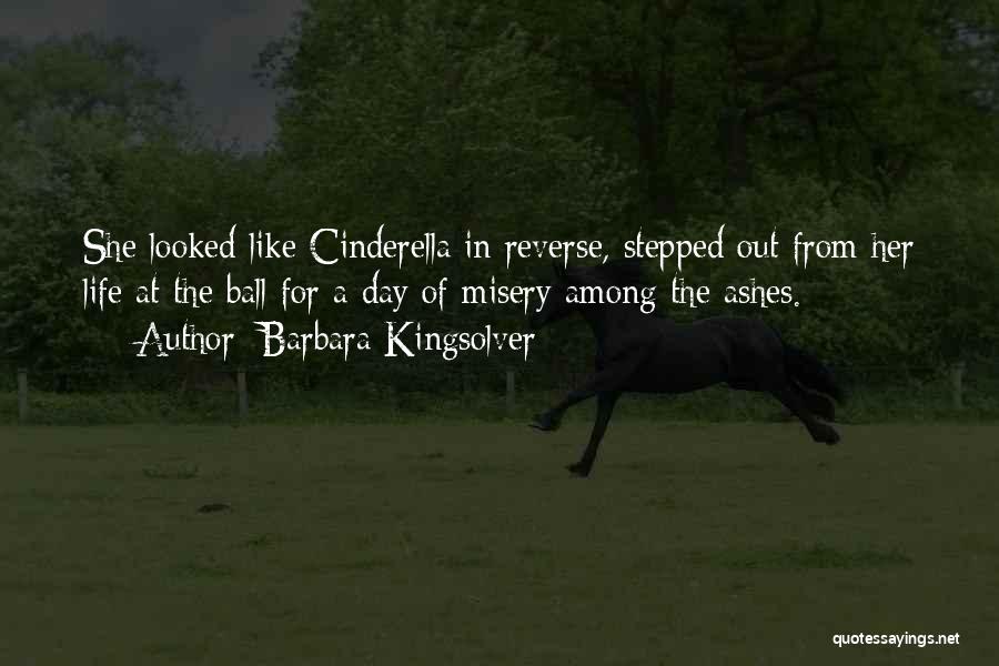 Barbara Kingsolver Quotes: She Looked Like Cinderella In Reverse, Stepped Out From Her Life At The Ball For A Day Of Misery Among