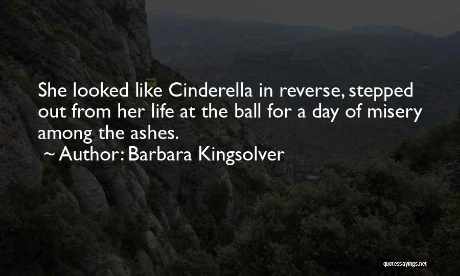 Barbara Kingsolver Quotes: She Looked Like Cinderella In Reverse, Stepped Out From Her Life At The Ball For A Day Of Misery Among