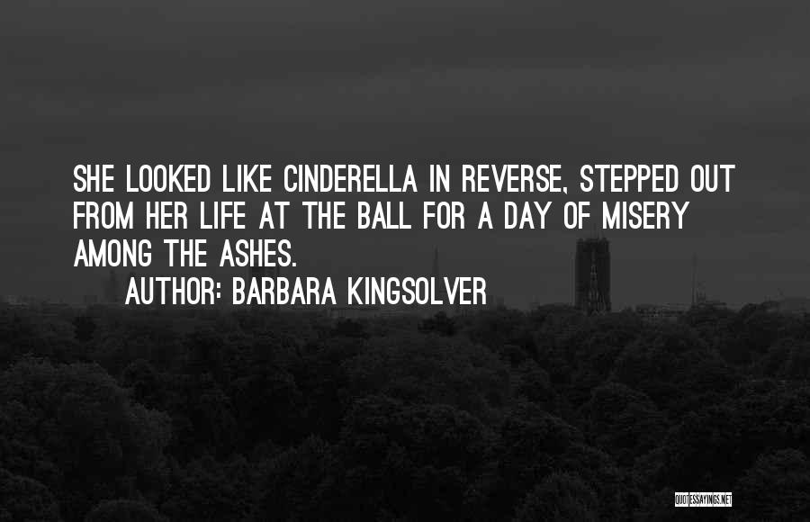 Barbara Kingsolver Quotes: She Looked Like Cinderella In Reverse, Stepped Out From Her Life At The Ball For A Day Of Misery Among