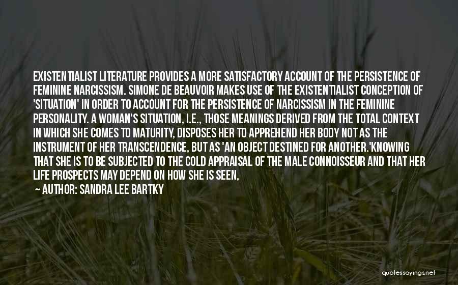 Sandra Lee Bartky Quotes: Existentialist Literature Provides A More Satisfactory Account Of The Persistence Of Feminine Narcissism. Simone De Beauvoir Makes Use Of The