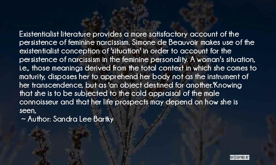 Sandra Lee Bartky Quotes: Existentialist Literature Provides A More Satisfactory Account Of The Persistence Of Feminine Narcissism. Simone De Beauvoir Makes Use Of The