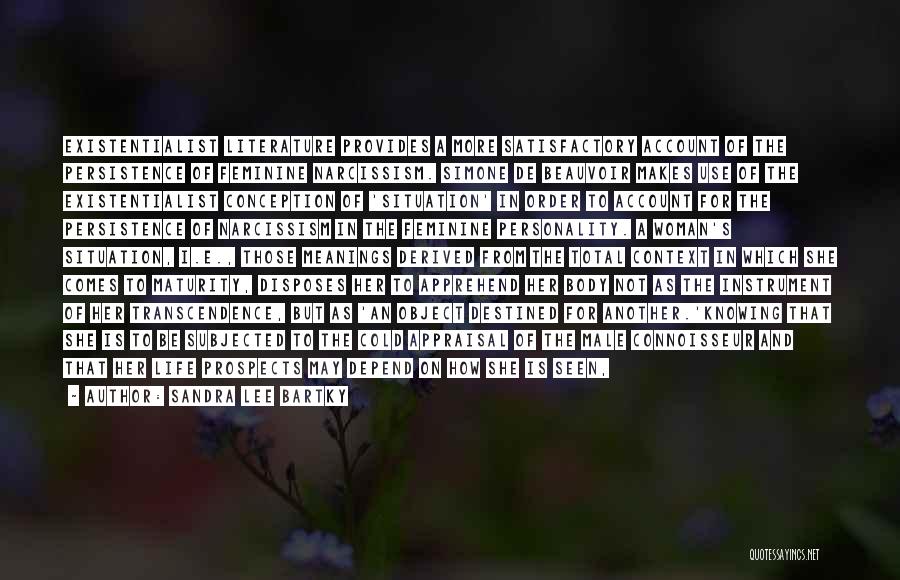 Sandra Lee Bartky Quotes: Existentialist Literature Provides A More Satisfactory Account Of The Persistence Of Feminine Narcissism. Simone De Beauvoir Makes Use Of The