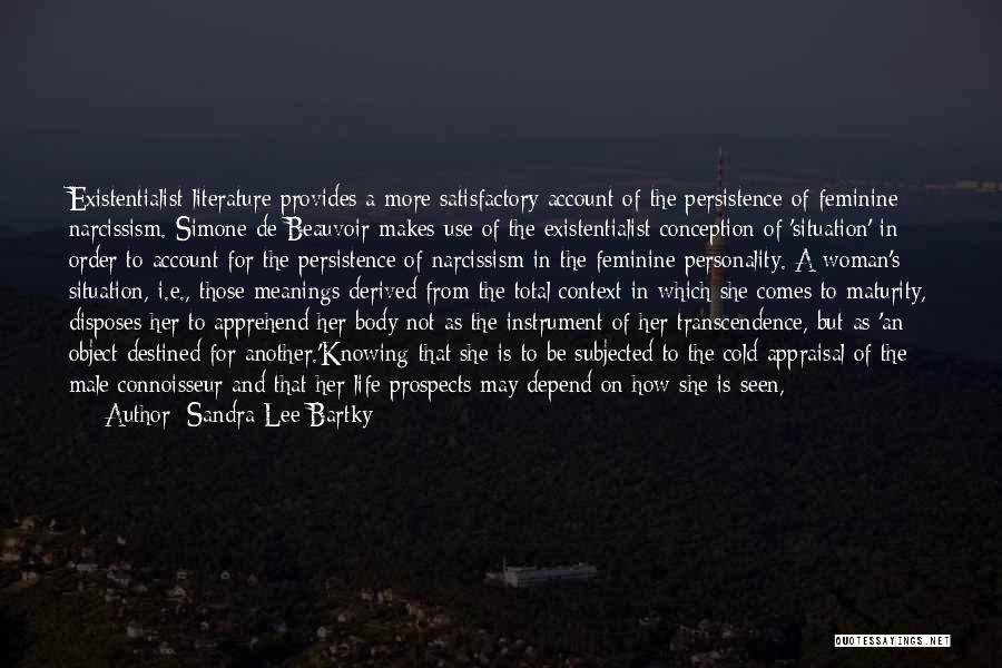 Sandra Lee Bartky Quotes: Existentialist Literature Provides A More Satisfactory Account Of The Persistence Of Feminine Narcissism. Simone De Beauvoir Makes Use Of The