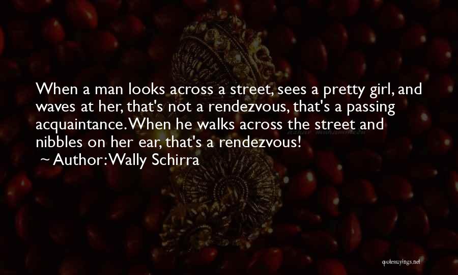 Wally Schirra Quotes: When A Man Looks Across A Street, Sees A Pretty Girl, And Waves At Her, That's Not A Rendezvous, That's