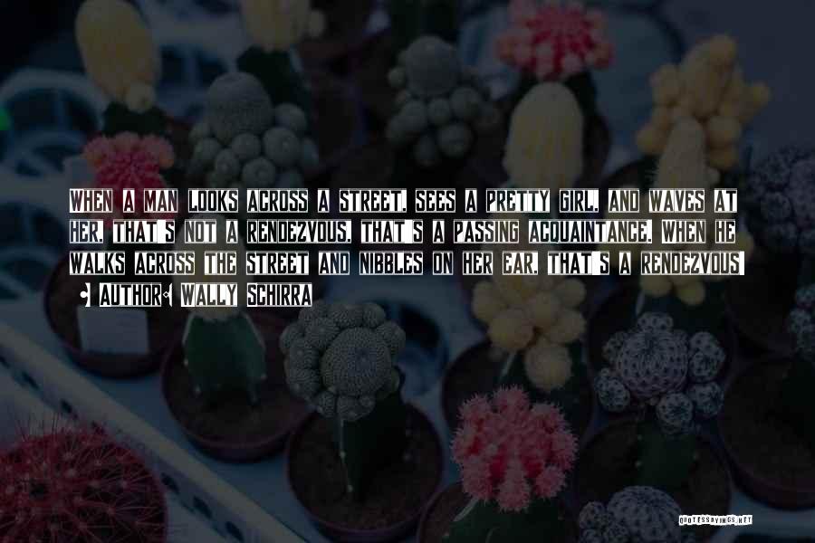 Wally Schirra Quotes: When A Man Looks Across A Street, Sees A Pretty Girl, And Waves At Her, That's Not A Rendezvous, That's