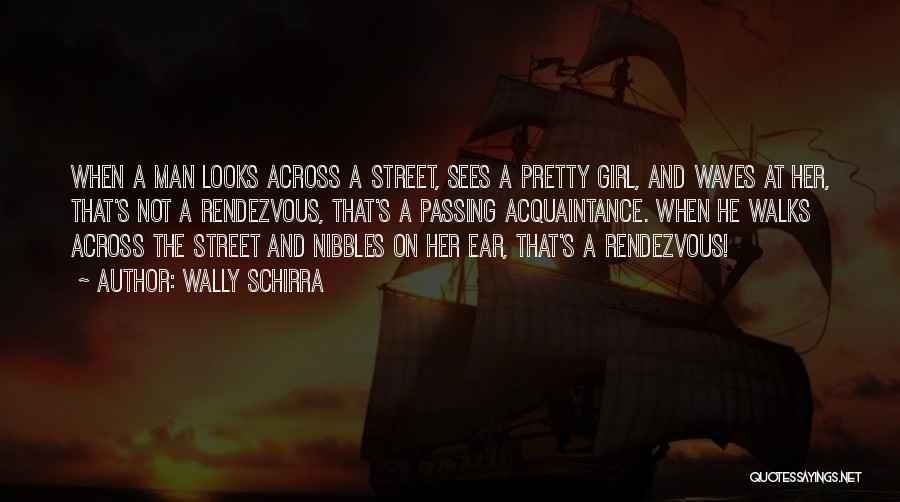 Wally Schirra Quotes: When A Man Looks Across A Street, Sees A Pretty Girl, And Waves At Her, That's Not A Rendezvous, That's