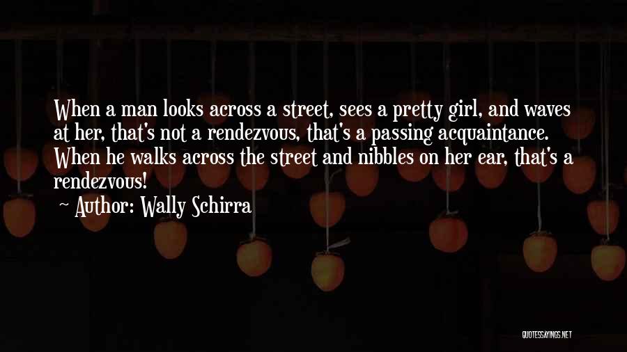 Wally Schirra Quotes: When A Man Looks Across A Street, Sees A Pretty Girl, And Waves At Her, That's Not A Rendezvous, That's