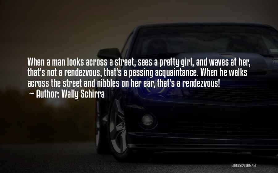 Wally Schirra Quotes: When A Man Looks Across A Street, Sees A Pretty Girl, And Waves At Her, That's Not A Rendezvous, That's