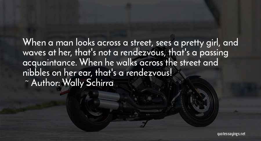 Wally Schirra Quotes: When A Man Looks Across A Street, Sees A Pretty Girl, And Waves At Her, That's Not A Rendezvous, That's