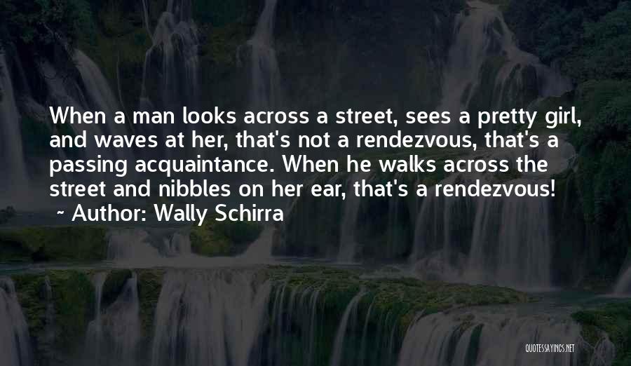 Wally Schirra Quotes: When A Man Looks Across A Street, Sees A Pretty Girl, And Waves At Her, That's Not A Rendezvous, That's