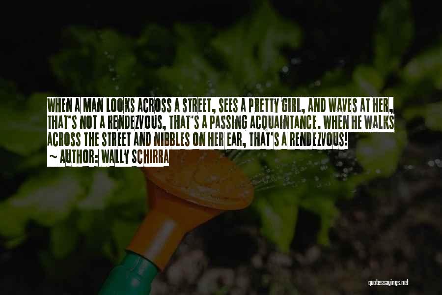 Wally Schirra Quotes: When A Man Looks Across A Street, Sees A Pretty Girl, And Waves At Her, That's Not A Rendezvous, That's