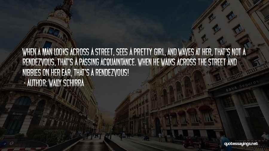 Wally Schirra Quotes: When A Man Looks Across A Street, Sees A Pretty Girl, And Waves At Her, That's Not A Rendezvous, That's