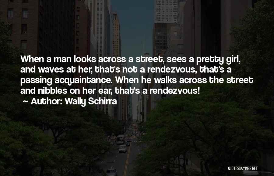 Wally Schirra Quotes: When A Man Looks Across A Street, Sees A Pretty Girl, And Waves At Her, That's Not A Rendezvous, That's