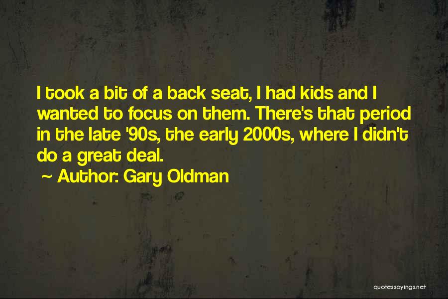 Gary Oldman Quotes: I Took A Bit Of A Back Seat, I Had Kids And I Wanted To Focus On Them. There's That