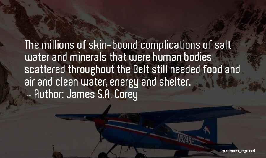 James S.A. Corey Quotes: The Millions Of Skin-bound Complications Of Salt Water And Minerals That Were Human Bodies Scattered Throughout The Belt Still Needed