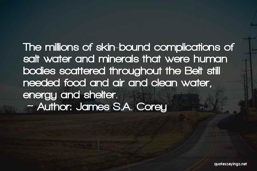 James S.A. Corey Quotes: The Millions Of Skin-bound Complications Of Salt Water And Minerals That Were Human Bodies Scattered Throughout The Belt Still Needed