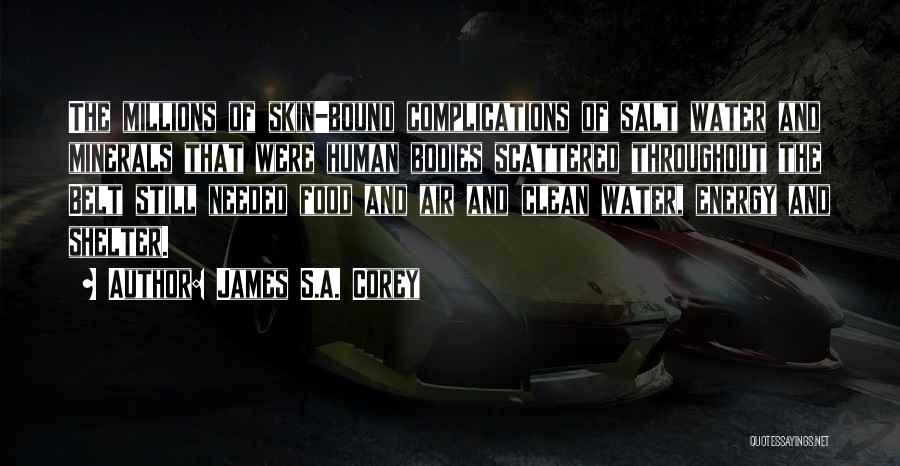 James S.A. Corey Quotes: The Millions Of Skin-bound Complications Of Salt Water And Minerals That Were Human Bodies Scattered Throughout The Belt Still Needed