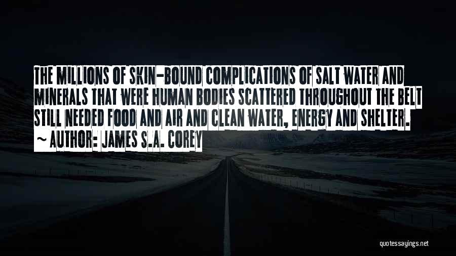 James S.A. Corey Quotes: The Millions Of Skin-bound Complications Of Salt Water And Minerals That Were Human Bodies Scattered Throughout The Belt Still Needed