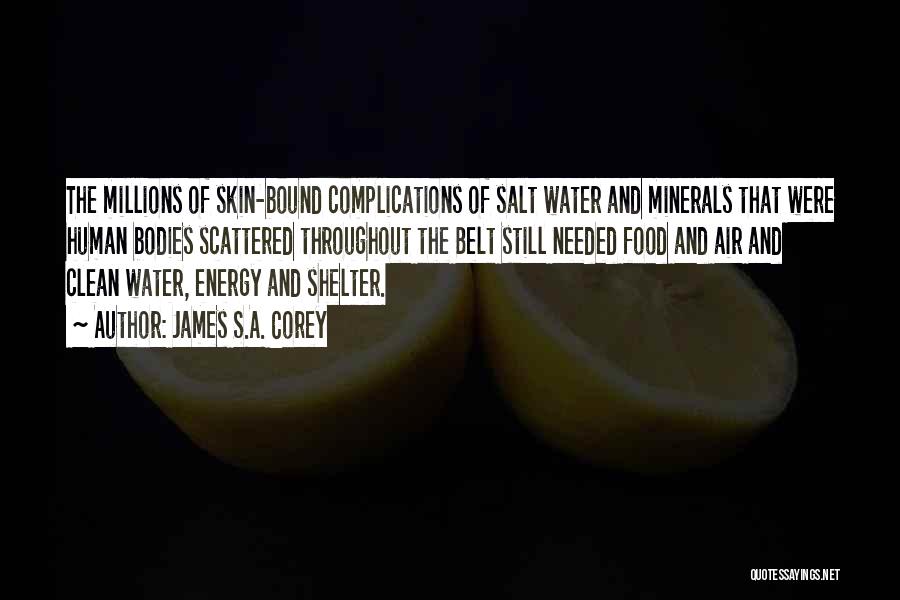 James S.A. Corey Quotes: The Millions Of Skin-bound Complications Of Salt Water And Minerals That Were Human Bodies Scattered Throughout The Belt Still Needed