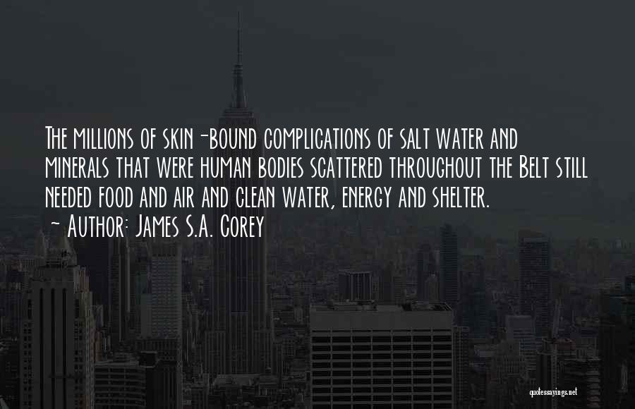 James S.A. Corey Quotes: The Millions Of Skin-bound Complications Of Salt Water And Minerals That Were Human Bodies Scattered Throughout The Belt Still Needed