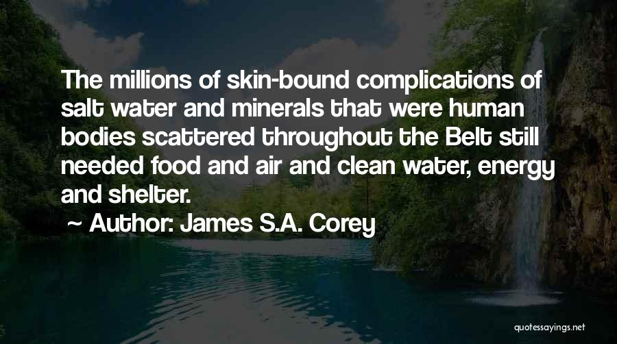 James S.A. Corey Quotes: The Millions Of Skin-bound Complications Of Salt Water And Minerals That Were Human Bodies Scattered Throughout The Belt Still Needed