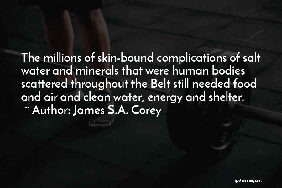 James S.A. Corey Quotes: The Millions Of Skin-bound Complications Of Salt Water And Minerals That Were Human Bodies Scattered Throughout The Belt Still Needed