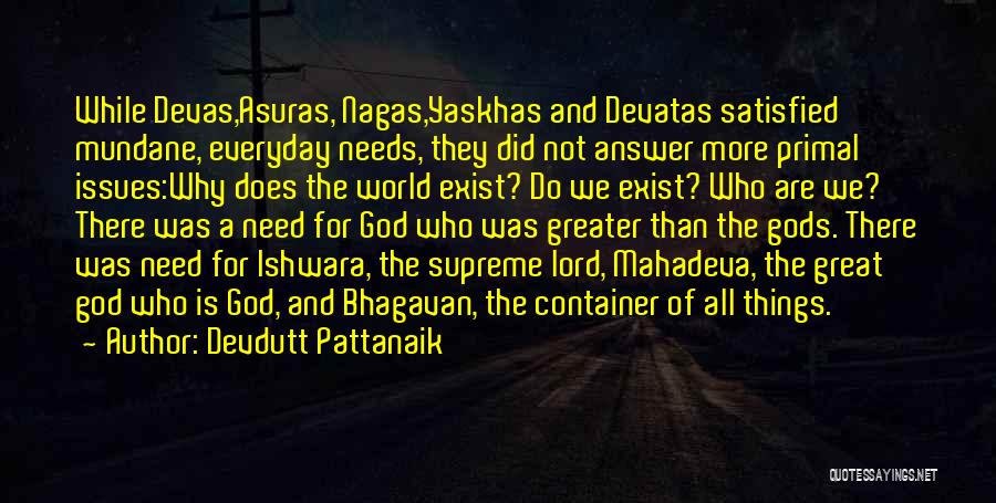 Devdutt Pattanaik Quotes: While Devas,asuras, Nagas,yaskhas And Devatas Satisfied Mundane, Everyday Needs, They Did Not Answer More Primal Issues:why Does The World Exist?