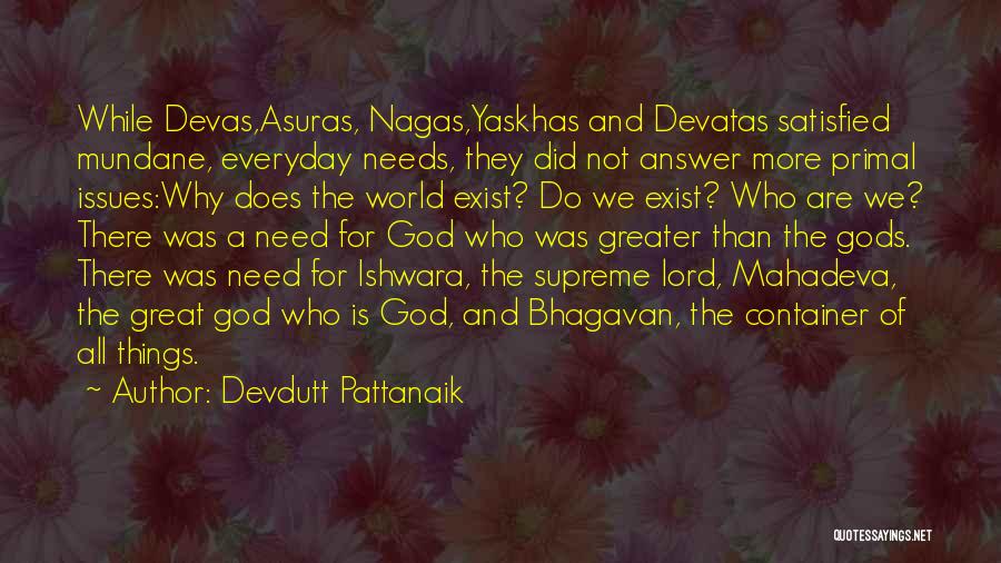 Devdutt Pattanaik Quotes: While Devas,asuras, Nagas,yaskhas And Devatas Satisfied Mundane, Everyday Needs, They Did Not Answer More Primal Issues:why Does The World Exist?