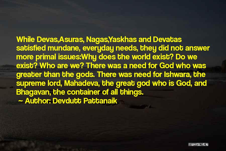 Devdutt Pattanaik Quotes: While Devas,asuras, Nagas,yaskhas And Devatas Satisfied Mundane, Everyday Needs, They Did Not Answer More Primal Issues:why Does The World Exist?