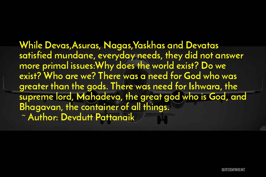 Devdutt Pattanaik Quotes: While Devas,asuras, Nagas,yaskhas And Devatas Satisfied Mundane, Everyday Needs, They Did Not Answer More Primal Issues:why Does The World Exist?