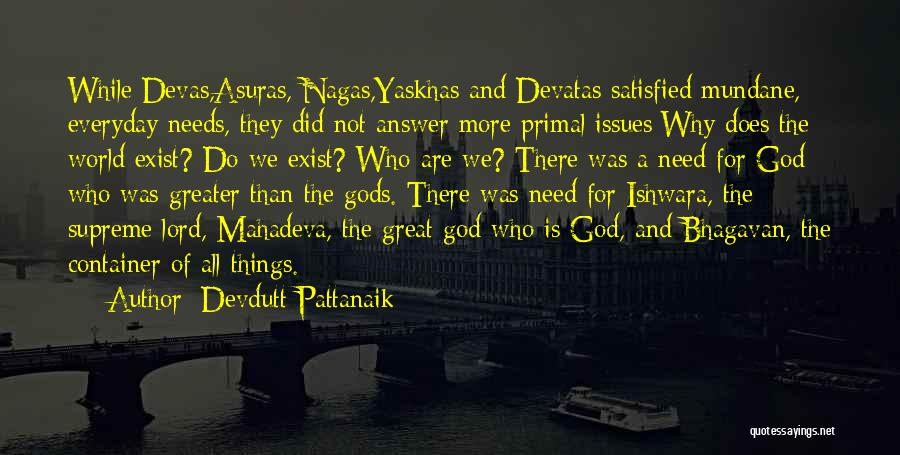 Devdutt Pattanaik Quotes: While Devas,asuras, Nagas,yaskhas And Devatas Satisfied Mundane, Everyday Needs, They Did Not Answer More Primal Issues:why Does The World Exist?