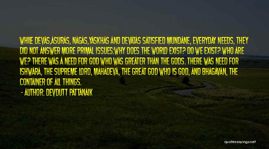 Devdutt Pattanaik Quotes: While Devas,asuras, Nagas,yaskhas And Devatas Satisfied Mundane, Everyday Needs, They Did Not Answer More Primal Issues:why Does The World Exist?