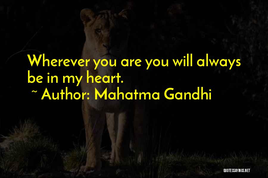 Mahatma Gandhi Quotes: Wherever You Are You Will Always Be In My Heart.