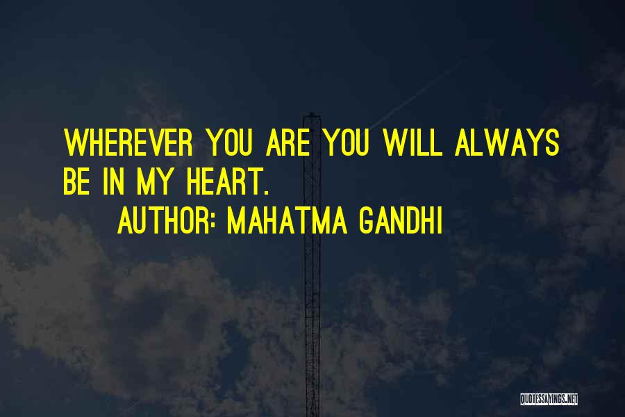 Mahatma Gandhi Quotes: Wherever You Are You Will Always Be In My Heart.