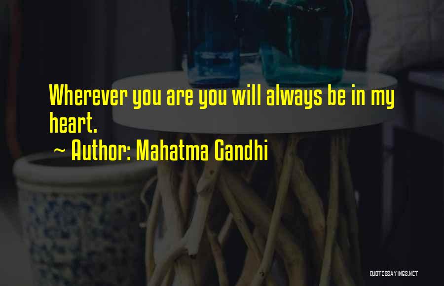 Mahatma Gandhi Quotes: Wherever You Are You Will Always Be In My Heart.