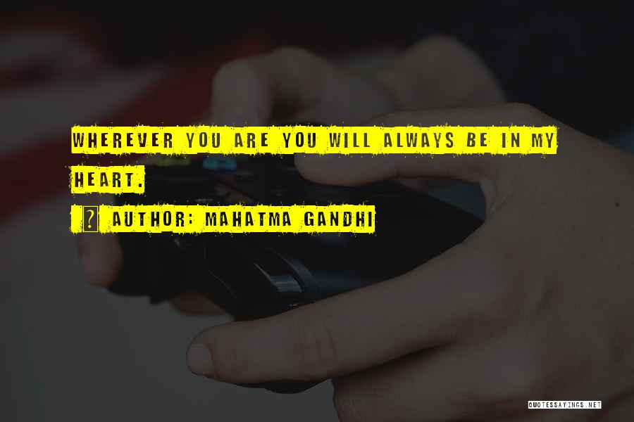Mahatma Gandhi Quotes: Wherever You Are You Will Always Be In My Heart.