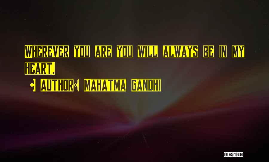 Mahatma Gandhi Quotes: Wherever You Are You Will Always Be In My Heart.