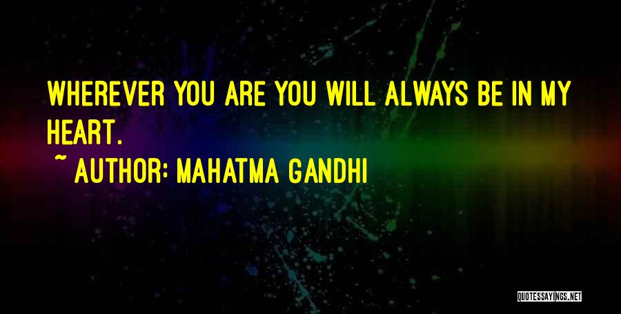Mahatma Gandhi Quotes: Wherever You Are You Will Always Be In My Heart.