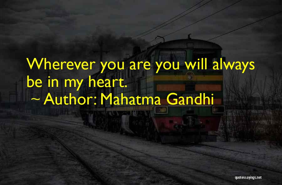 Mahatma Gandhi Quotes: Wherever You Are You Will Always Be In My Heart.