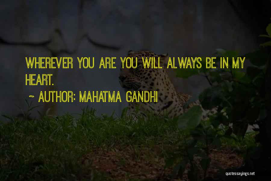 Mahatma Gandhi Quotes: Wherever You Are You Will Always Be In My Heart.