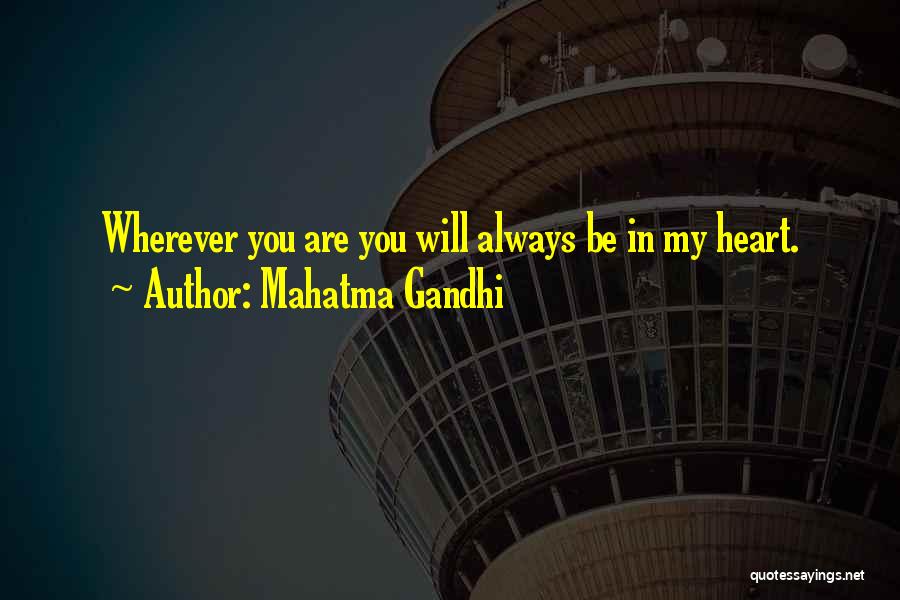 Mahatma Gandhi Quotes: Wherever You Are You Will Always Be In My Heart.