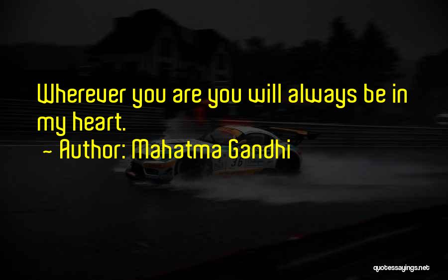 Mahatma Gandhi Quotes: Wherever You Are You Will Always Be In My Heart.