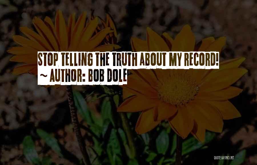 Bob Dole Quotes: Stop Telling The Truth About My Record!