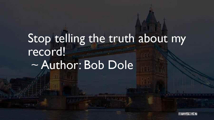 Bob Dole Quotes: Stop Telling The Truth About My Record!