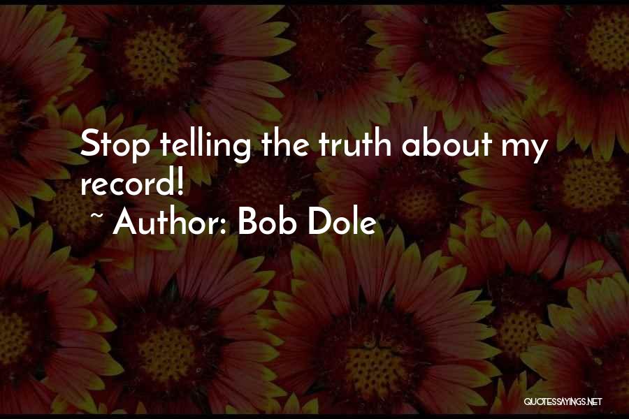 Bob Dole Quotes: Stop Telling The Truth About My Record!