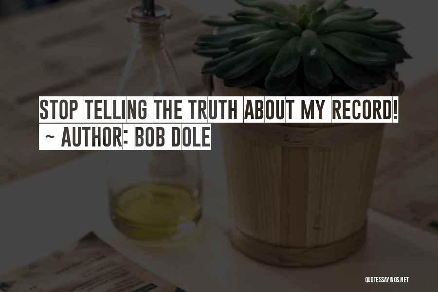 Bob Dole Quotes: Stop Telling The Truth About My Record!