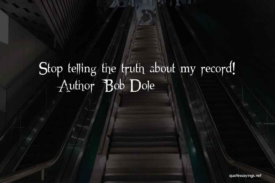 Bob Dole Quotes: Stop Telling The Truth About My Record!